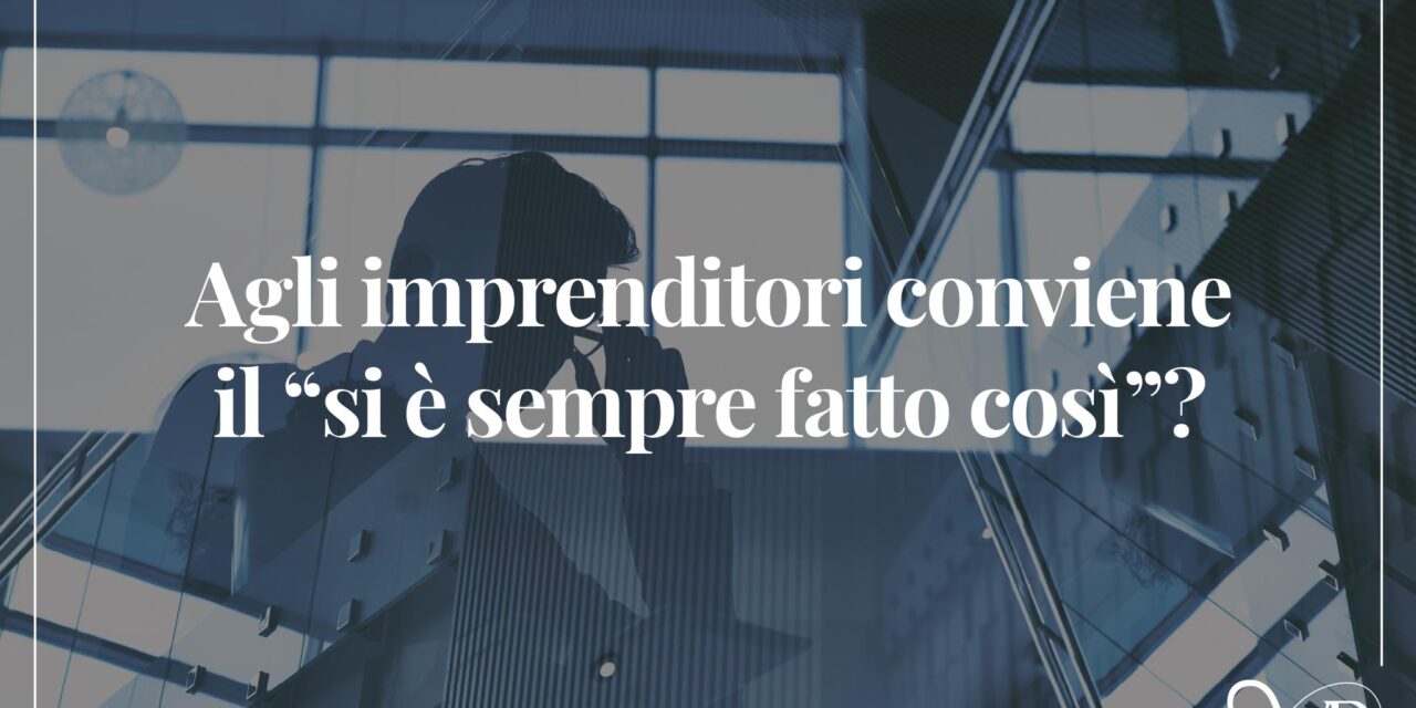Agli imprenditori conviene il “si è sempre fatto così”?